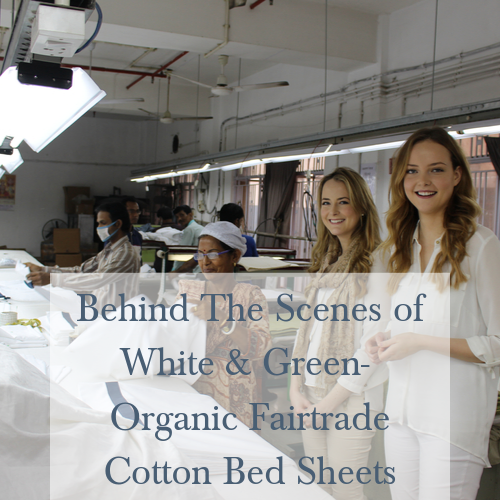 Behind The Scenes of White & Green- Organic Fairtrade Cotton Bed Sheets